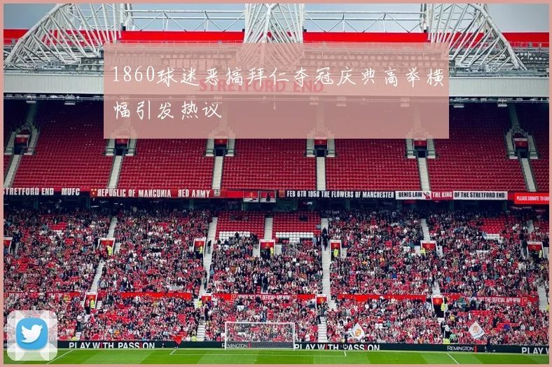 1860球迷恶搞拜仁夺冠庆典高举横幅引发热议